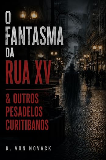 O Fantasma da Rua XV & outros pesadelos curitibanos by K. von Novack, original cover